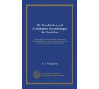 Die Krankheiten und Krankhaften Missbildungen der Gewächse (Vol-1): mit Angabe der Ursachen und der Heilung oder Verhütung derselben ... ein Handbuch ... Gärtner, Gartenliebhaber und Forstmänner