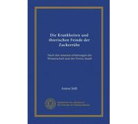 Die Krankheiten und thierischen Feinde der Zuckerrübe (Vol-1): Nach den neueren erfahrungen der Wissenschaft und der Praxis, bearb
