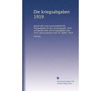 Die kriegsabgaben 1919: gesetz über eine ausserordentliche kriegsabgabe für das rechnungsjahr 1919 und gesetz über eine kriegsabgabe vom verm?genszuwachse vom 10. septbr. 1919