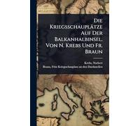 Die Kriegsschauplätze Auf Der Balkanhalbinsel. Von N. Krebs Und Fr. Braun
