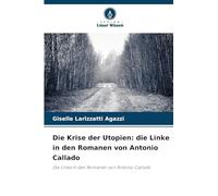 Die Krise der Utopien: die Linke in den Romanen von Antonio Callado: Die Linke in den Romanen von Antonio Callado