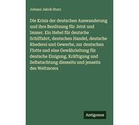Die Krisis der deutschen Auswanderung und ihre Benützung für Jetzt und Immer. Ein Hebel für deutsche Schiffahrt, deutschen Handel, deutsche Rhederei ... deutsche Einigung, Kräftigung und Selbstachtu
