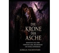 Die Krone der Asche: Romantasy-Saga über verbotene Liebe, Drachenmagie und dunkle Königreiche