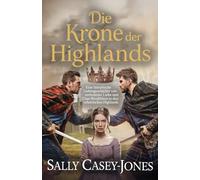 Die Krone der Highlands: Eine historische Liebesgeschichte von verbotener Liebe und Clan-Rivalitäten in den schottischen Highlands