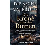 Die Krone unter den Ruinen: Das tote Königreich hatte noch immer Erben, Geheimnisse und einen Grund, warum es fallen sollte. (DIE ASCHE VON VALERUNE)