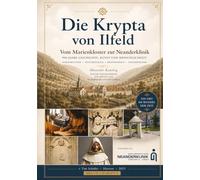 Die Krypta von Ilfeld - Vom Marienkloster zur Neanderklinik: 900 Jahre Geschichte, Kunst und Menschlichkeit