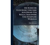Die Kubische Gleichung Und Ihre Auflösung FÃ1/4r Reelle, Imaginäre Und Komplexe Wurzeln