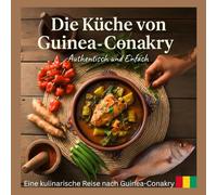 Die Küche von Guinea-Conakry: Authentische und einfache Rezepte aus Westafrika