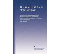 Die kühne Fahrt der "Deutschland": Im Handels-U-boot von Bremen bis Baltimore und zurück. Auf Grund authentischen Materials und mitteilungen eines Teilnehmers