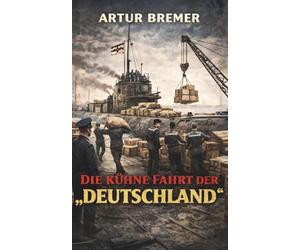 Die kühne Fahrt der "Deutschland": Vollständige und kommentierte Ausgabe