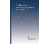 Die künstlerische darstellung als problem der ästhetik