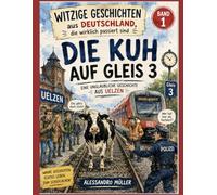 Die Kuh auf Gleis 3: Eine Unglaubliche Geschichte aus Uelzen (Witzige Geschichten aus Deutschland, die wirklich passiert sind)