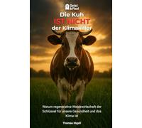 Die Kuh ist nicht der Klimakiller: Warum regenerative Weidewirtschaft der Schlüssel für unsere Gesundheit und das Klima ist
