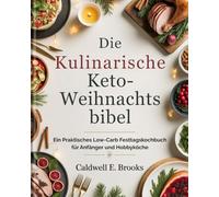 Die Kulinarische Keto-Weihnachtsbibel (German Edition): Ein Praktisches Low-Carb Festtagskochbuch für Anfänger und Hobbyköche (Caldwell Healthy Cookbooks)