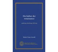Die kultur der renaissance (Vol-1): gesittung, forschung, dichtung