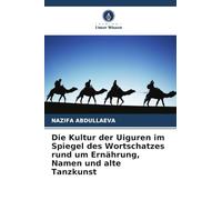 Die Kultur der Uiguren im Spiegel des Wortschatzes rund um Ernährung, Namen und alte Tanzkunst