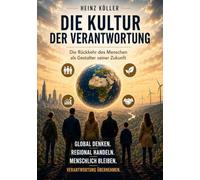 Die Kultur der Verantwortung: Die Rückkehr des Menschen als Gestalter seiner Zukunft
