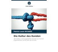 Die Kultur des Kunden: Sein Aufbau in 20 ausgewählten Stücken aus meinem pragmatischen Lernen über den Kunden