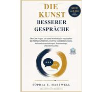 Die Kunst besserer Gespräche: Über 300 Gesprächsfragen für echte Verbindungen bei Familienfeiern, Partys, Dates, Networking-Events, Teambesprechungen und im Alltag