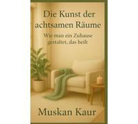 Die Kunst der achtsamen Räume: Wie man ein heilendes Zuhause gestaltet