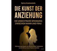 Die Kunst der Anziehung: Die unsichtbare Spannung zwischen Mann und Frau - Wie Anziehung, Respekt und Führung wirklich funktionieren und wie Männer lernen, Frauen zu verstehen