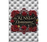 Die Kunst der Dominanz: Wie wahre Dominanz entsteht: Präsenz, Kontrolle und Verantwortung