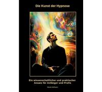 Die Kunst der Hypnose: Ein wissenschaftlicher und praktischer Ansatz für Anfänger und Profis