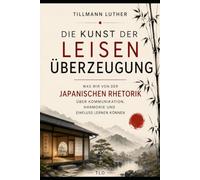 Die Kunst der leisen Überzeugung: Was wir von der japanischen Rhetorik über Kommunikation, Harmonie und Einfluss lernen können
