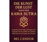 DIE KUNST DER LUST NACH DEM KAMA SUTRA: Entdecken Sie die alten Stellungen und Techniken für ein erfülltes Sexualleben, OHNE dass Sie ein Experte sein müssen! (sex stellungen)