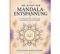 Die Kunst der Mandala-Entspannung: Ein kreativer Weg zu mehr Ruhe, Gelassenheit und Achtsamkeit | Mandalas für Erwachsene zum Ausmalen und Entspannen