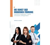 Die Kunst der modernen Führung: Menschen begeistern, Teams entwickeln, Erfolge feiern (Die Leadership-Formel: Kommunikation + Entscheidung + Empathie)