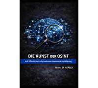 DIE KUNST DER OSINT: Auf öffentlichen Informationen basierende Aufklärung (Handbücher für Nachrichtendienst und Spionageabwehr)