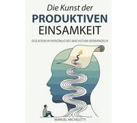 Die Kunst der produktiven Einsamkeit: Isolation in persönliches Wachstum verwandeln