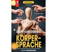 DIE KUNST DER PSYCHOLOGIE - Menschen lesen: 6 BÜCHER IN 1: KÖRPERSPRACHE und nonverbale Kommunikation meistern, um Lügen zu entlarven, Manipulationen abzuwehren und jeden zu beeinflussen. +eBook PDF