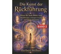 Die Kunst der Rückführung - Band 2: Wenn die Seele Bilder zeigt: Rückführungen, verborgene Ursachen und heilsame Erkenntnisse.