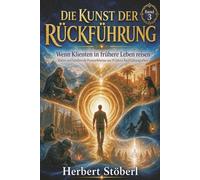 Die Kunst der Rückführung - Band 3: Wenn Klienten in frühere Leben reisen - 15 wahre und berührende Praxiserlebnisse aus 19 Jahren Rückführungsarbeit.