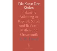 Die Kunst Der Säulen: Praktische Anleitung zu Kapitell, Schaft und Basis mit Maßen und Ornamentik