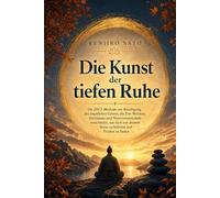 Die Kunst der tiefen Ruhe: Die ZECI-Methode zur Beruhigung des ängstlichen Geistes, die Zen-Weisheit, Stoizismus und Neurowissenschaften verbindet, um ... und Frieden zu finden (Die Kunst der Ruhe)