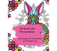 Die Kunst der Tiermandalas: 100 Designs für Achtsamkeit und Entspannung"