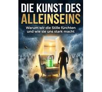 Die Kunst des Alleinseins: Warum wir die Stille fürchten und wie sie uns stark macht