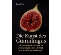 Die Kunst des Cunnilingus: Der umfassende Leitfaden für weibliche Lust, echte Intimität und sexuelle Verbundenheit