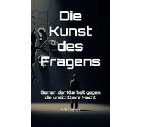 Die Kunst des Fragens: Samen der Klarheit gegen die unsichtbare Macht