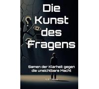 Die Kunst des Fragens: Samen der Klarheit gegen die unsichtbare Macht