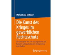 Die Kunst des Krieges im gewerblichen Rechtsschutz: Die Strategien des Sun Tzu angewandt auf Patente, Gebrauchsmuster, Designrechte und Marken