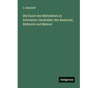Die Kunst des Mittelalters in Schwaben: Denkmäler der Baukunst, Bildnerei und Malerei