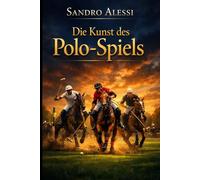 Die Kunst des Polo-Spiels: Geschwindigkeit, Taktik und Tradition: Der professionelle Leitfaden für Strategie, Reittechnik und Sicherheit auf dem Feld