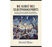 Die Kunst des Selbstmanagements: „Ein Buch gegen den inneren Kalenderkrieg - wissenschaftlich, poetisch, alltagstauglich“