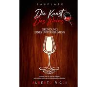 Die Kunst des Weins Gründung eines Unternehmens: Wie Sie von zu Hause aus ein Millionen-Dollar-Unternehmen aufbauen