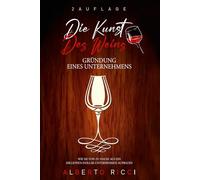Die Kunst des Weins Gründung eines Unternehmens: Wie Sie von zu Hause aus ein Millionen-Dollar-Unternehmen aufbauen