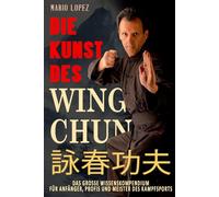 Die Kunst des Wing Chun: Das große Wissenskompendium für Anfänger, Profis und Meister des Kampfsports: Das große Wissenskompendium für Anfänger, Profis und Meister des Kampfsports (s/w)